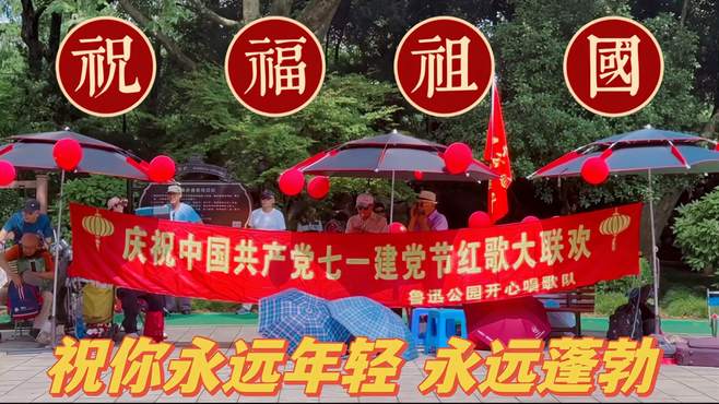 庆祝七一建党节红歌大联欢「祝福祖国」祝你永远年轻 永远蓬勃