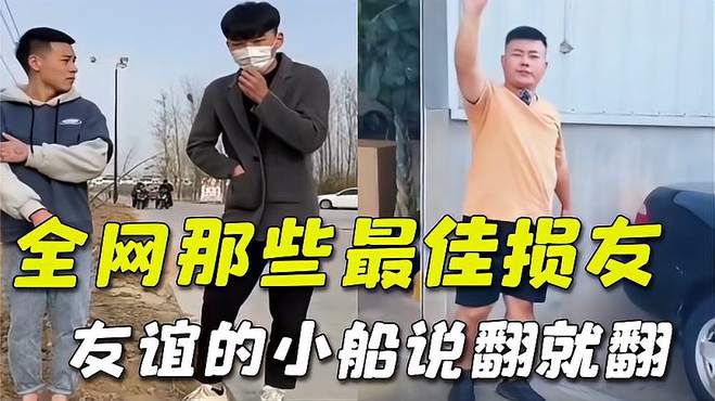 盘点全网那些最佳损友，不干人事的损友，友谊的小船说翻就翻