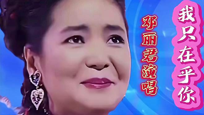 邓丽君经典歌曲《我只在乎你》旋律优美，歌声深情，甜美动听