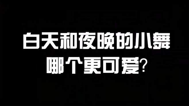 你喜欢白天的小舞还是夜晚的小舞呢？