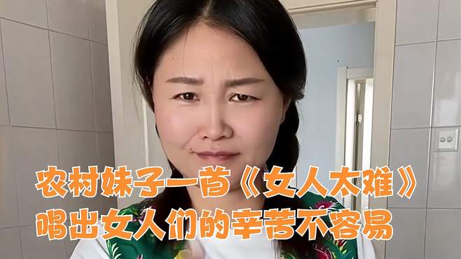 农村妹子一首《女人太难》唱出女人们的辛苦不容易