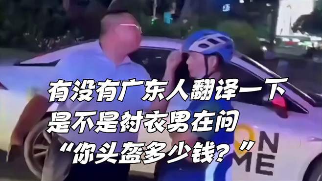 有没有广东人翻译一下 是不是衬衣男在问“你头盔多少钱？”