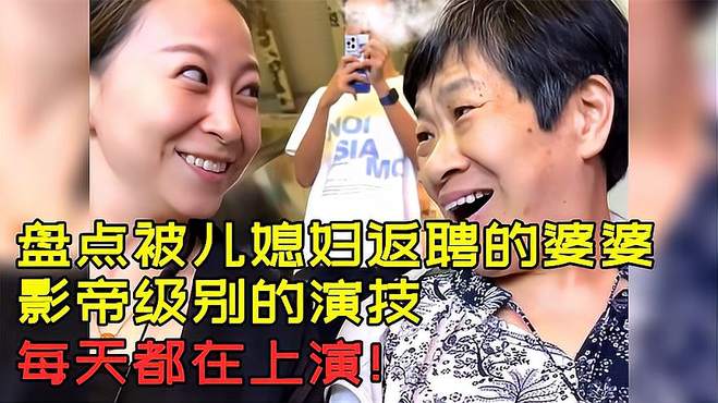 盘点被儿媳妇返聘的婆婆，影帝级别的演技，每天都在上演！