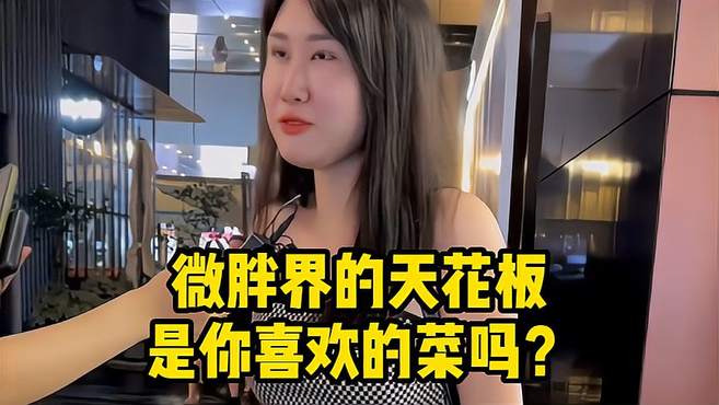 自信的美女姐姐，微胖界的天花板，是你喜欢的菜吗？