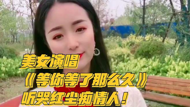 美女演唱《等你等了那么久》，听哭红尘痴情人！