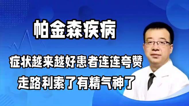 帕金森疾病症状越来越好患者连连夸赞，走路利索了有精气神了