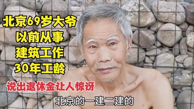 北京69岁大爷，以前从事建筑工作30年工龄，说出退休金后让人惊讶