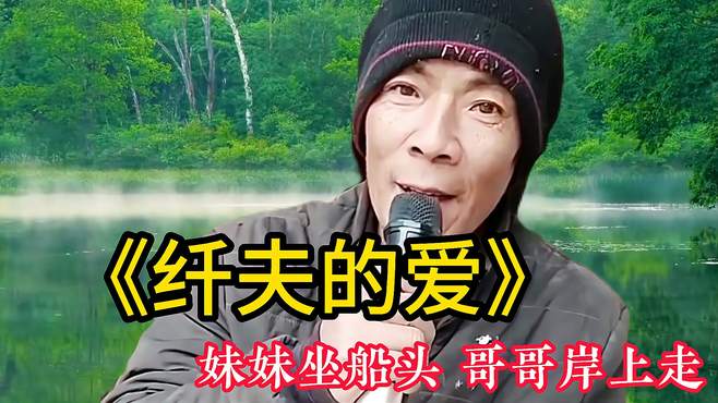 农村老汉重温尹相杰与于文华这首《纤夫的爱》，经典好听，太好听