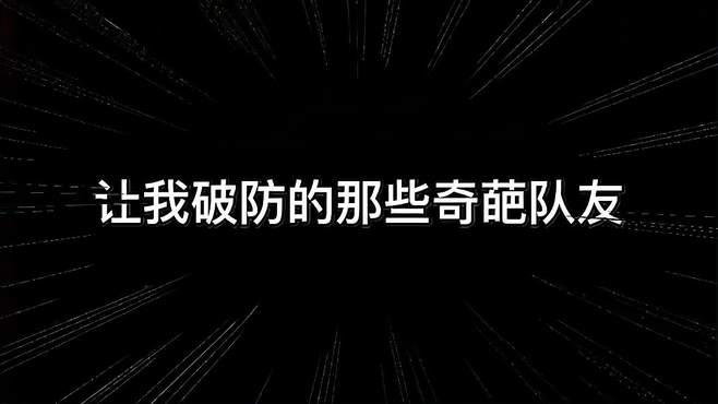 让我破防的那些奇葩队友！究竟干了啥？