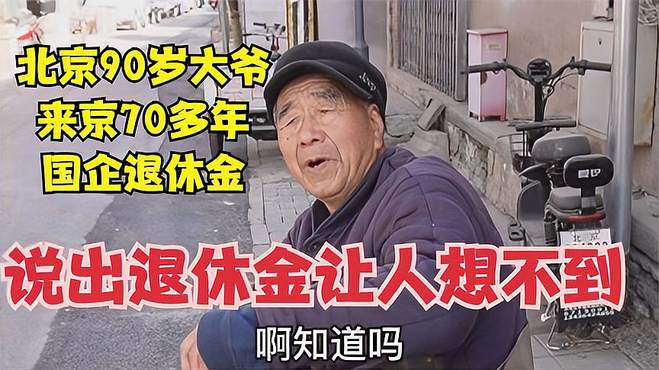 北京90岁大爷，河北来京70多年国企退休金，退休金让人想不到