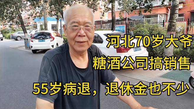 河北70岁大爷，糖酒公司搞销售，55就病退，退休金也不少！