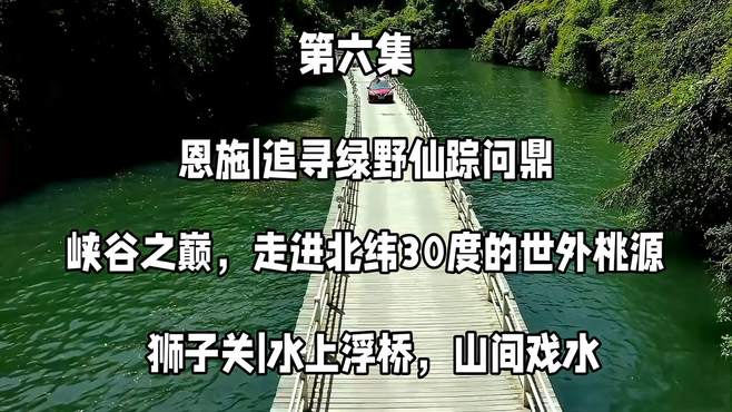 恩施｜追寻绿野仙踪走进北纬30度的世外桃源狮子关水上浮桥山间戏水