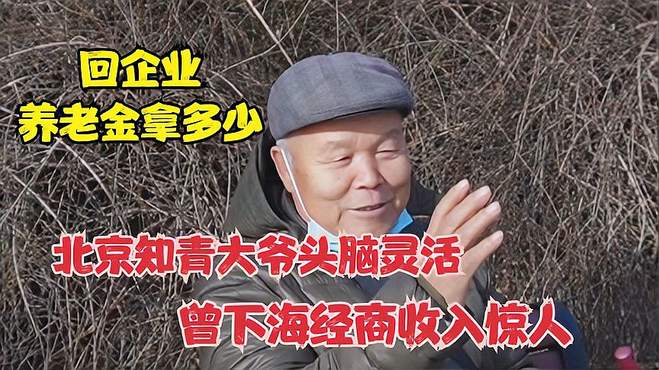 北京知青大爷头脑灵活，曾下海经商收入惊人，回企业养老金拿多少