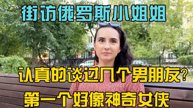 街头采访俄罗斯小姐姐，认真的交过几个男朋友第一个是神奇女侠？