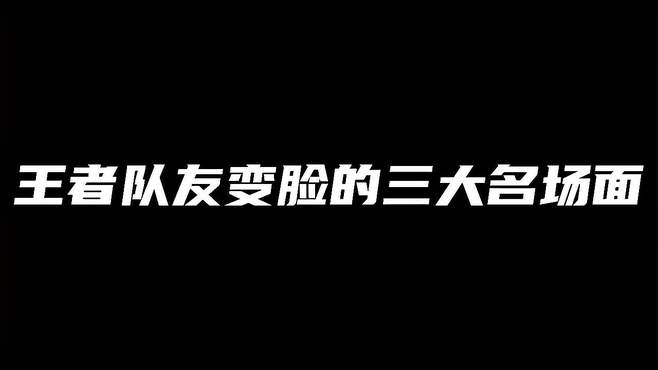 王者队友变脸的三大名场面，你绝对爱看