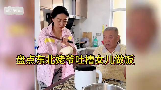 搞笑盘点：东北姥爷吐槽女儿做饭