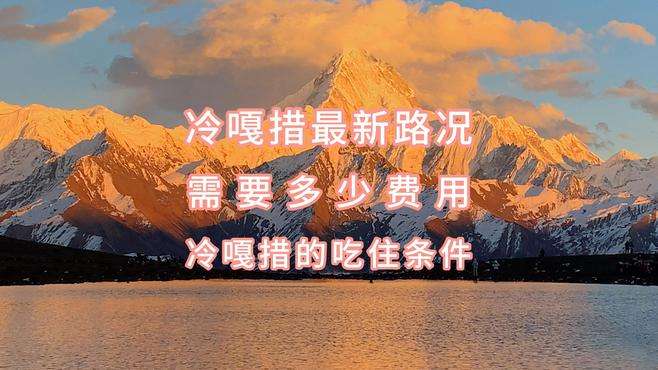 冷嘎措最新路况，要多少费用、吃住怎么样？保姆级攻略全部告诉你