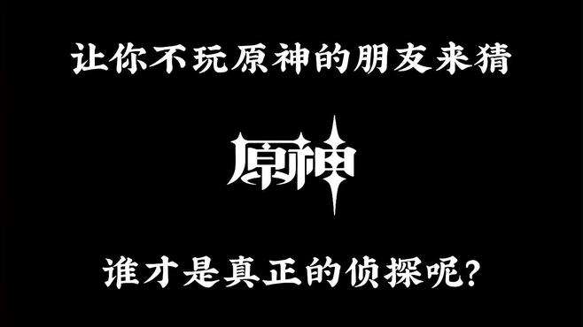 @你不玩原神的朋友来猜，谁才是真正的侦探呢？