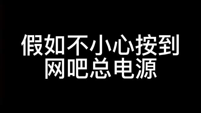 假如不小心按到网吧总电源，会发生什么！