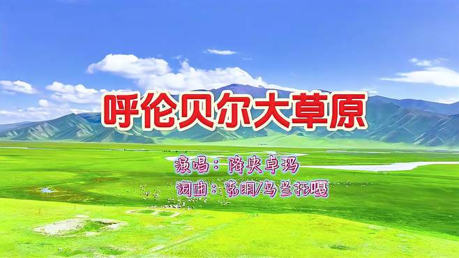 《呼伦贝尔大草原》演唱：降央卓玛。词：克明