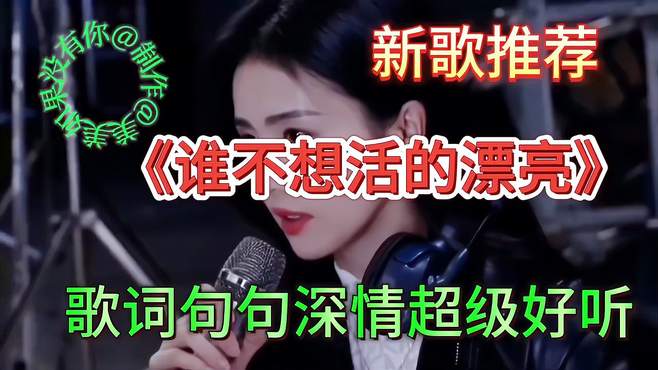 经典歌曲《谁不想活的漂亮》送给大家旋律优美悦耳动听陶醉了心扉