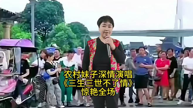 农村妹子深情演唱《三生三世不了情》惊艳全场