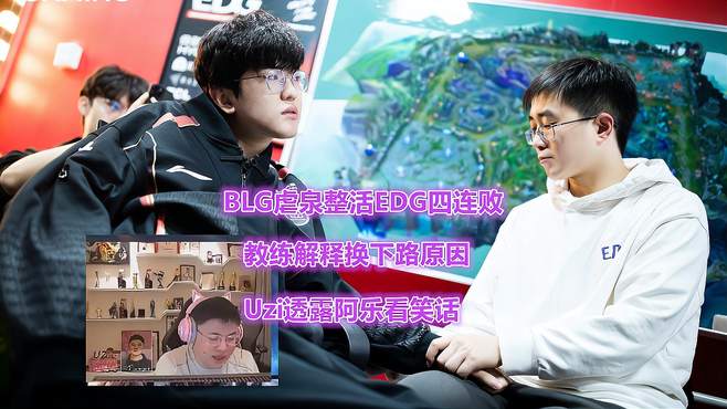 BLG虐泉整活EDG四连败！教练解释换下路原因，Uzi透露阿乐看笑话