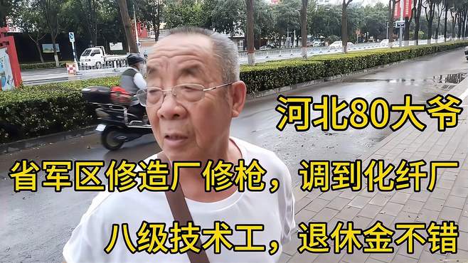 河北80大爷，省军区修枪，调到化纤厂，八级技术工，退休金不错！