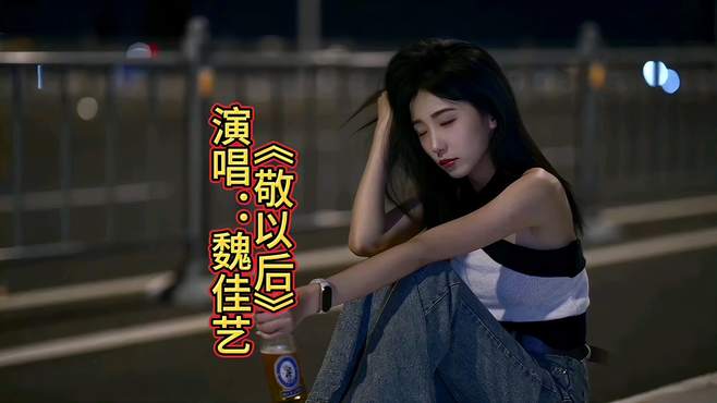 魏佳艺演唱《敬以后》旋律优美，唱尽了人生感悟