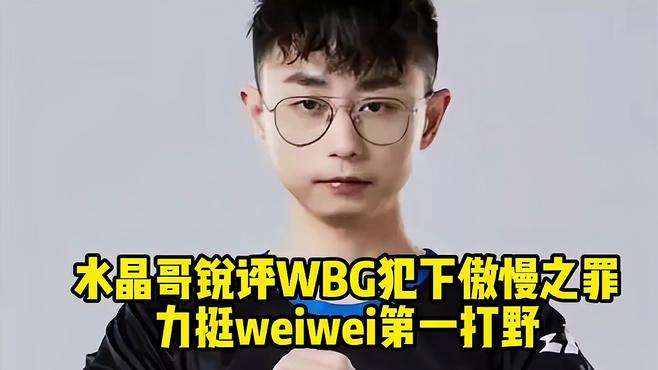 水晶哥锐评WBG输给G2犯下傲慢之罪，没把G2当人看！力挺weiwei比他师傅Sofm厉害 #水晶哥  #wbg  #g2