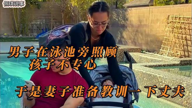 男子在泳池旁边照顾孩子不专心，妻子发现后，决定教训一下丈夫