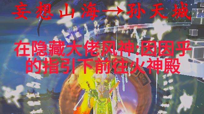 在隐藏大佬风神：因因乎的指引下前往火神殿