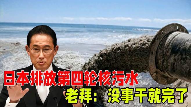 搞笑配音：日本排放第四轮核污水，老拜：没事干就完了