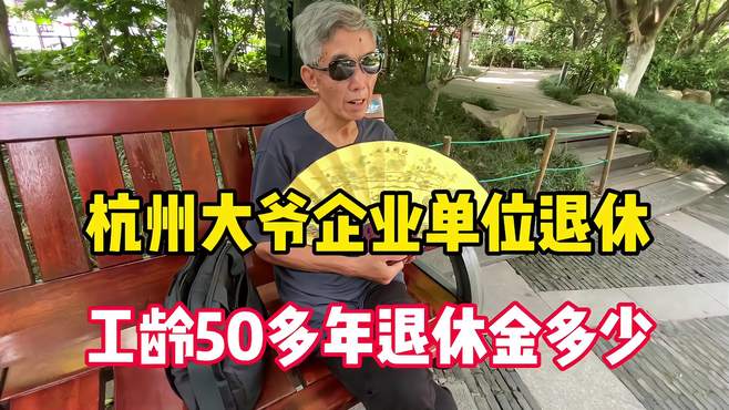 杭州大爷企业单位退休，工龄50多年，退休金让人不敢相信！