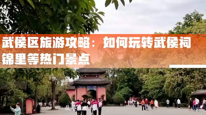 武侯区旅游攻略：如何玩转武侯祠、锦里等热门景点