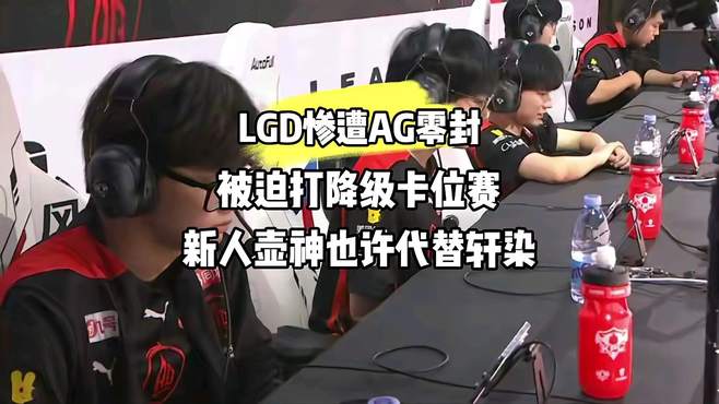 LGD惨遭AG零封，被迫打降级卡位赛，新人壶神也许代替轩染