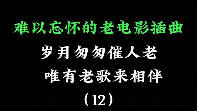 难以忘怀的老电影插曲，岁月匆匆催人老，时隔多年，你还有印象吗