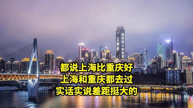 都说上海比重庆好，上海和重庆都去过，实话实说差距挺大的