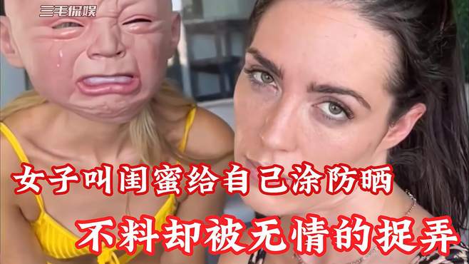 美女想要闺蜜帮自己涂防晒，不料却被无情捉弄，真是令人哭笑不得