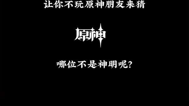 @你不玩原神的朋友来猜，哪位不是真正的神明呢？