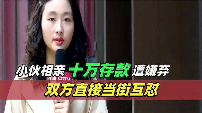 美女相亲找5000月薪对象，小伙存款10万却被嫌穷，双方当街互怼！