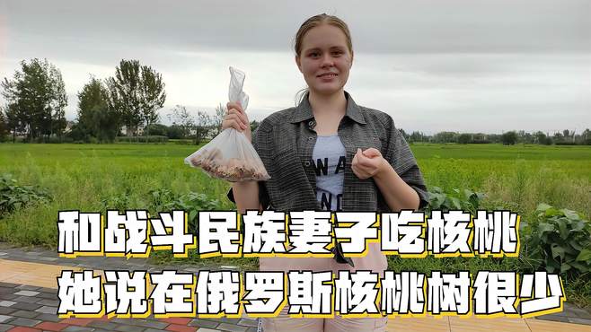 和战斗民族妻子吃核桃，她说很好吃，她说俄罗斯的核桃树很少