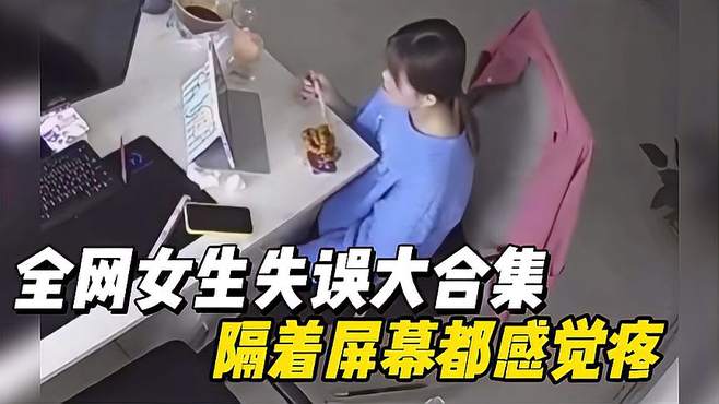 盘点全网女生失误大合集，美女看电视太入迷，结果摔倒磕到下巴