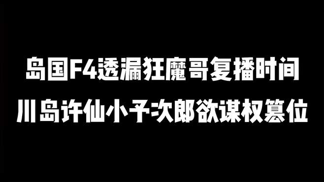 岛国F4其余成员透露狂魔哥复活时间，小予次郎川岛许仙欲谋权篡位