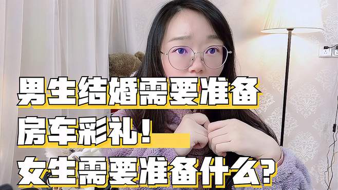 结婚时男人准备房车彩礼等，女生需要准备什么？答：准备人就行