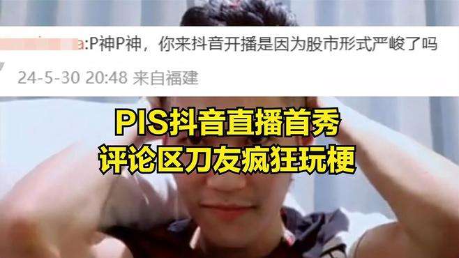 PIS抖音直播首秀，评论区刀友疯狂玩梗！