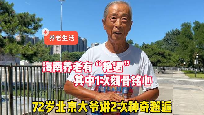 海南养老有“艳遇”72岁北京大爷2次神奇邂逅，其中一次刻骨铭心