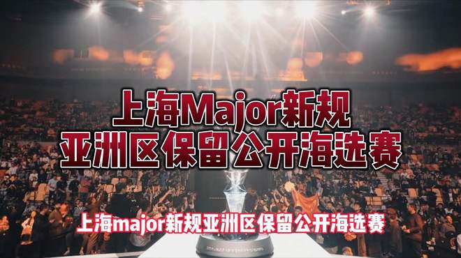 上海Major新规：亚洲区保留公开海选赛