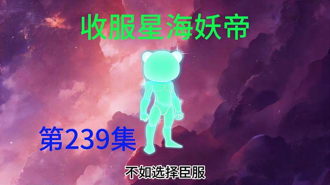 第239集 毫无还手之力，收服星海妖帝