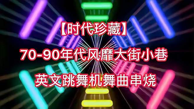 「时代珍藏」70-90年代风靡大街小巷的英文跳舞机舞曲串烧